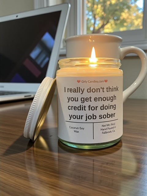 I really don't think you get enough credit for doing your job sober - Girly Candles