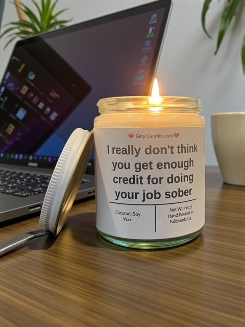 I really don't think you get enough credit for doing your job sober - Girly Candles