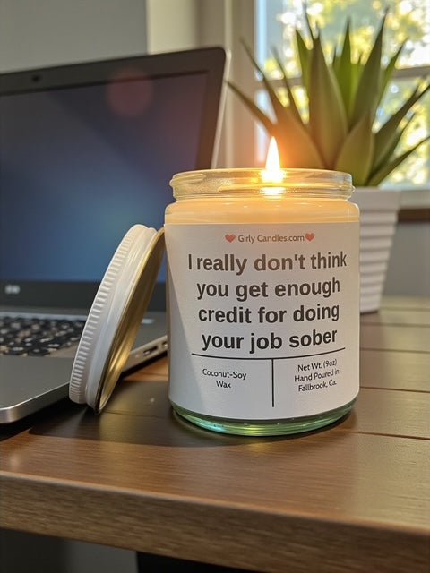 I really don't think you get enough credit for doing your job sober - Girly Candles