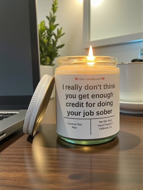 I really don't think you get enough credit for doing your job sober - Girly Candles