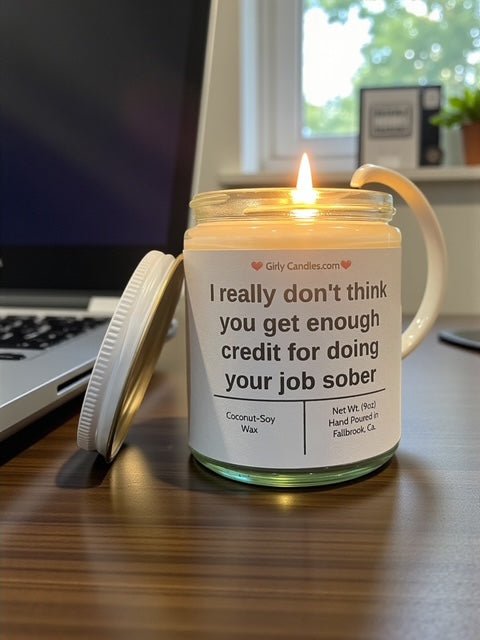 I really don't think you get enough credit for doing your job sober - Girly Candles