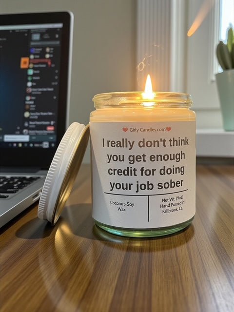 I really don't think you get enough credit for doing your job sober - Girly Candles
