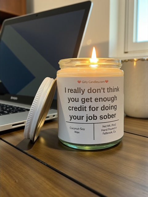 I really don't think you get enough credit for doing your job sober - Girly Candles