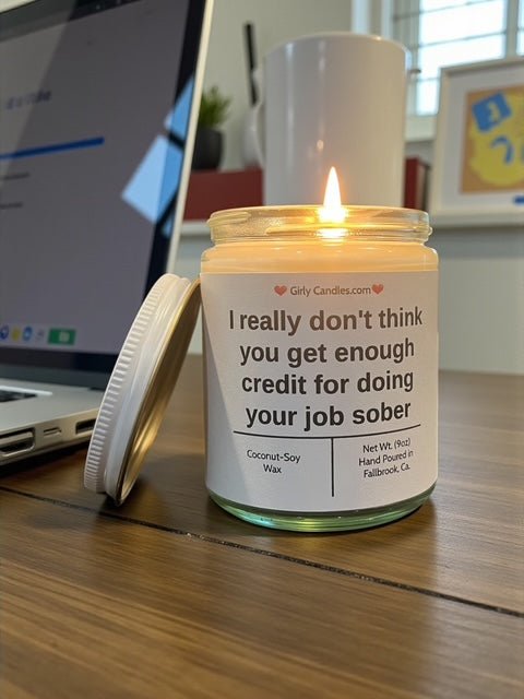 I really don't think you get enough credit for doing your job sober - Girly Candles