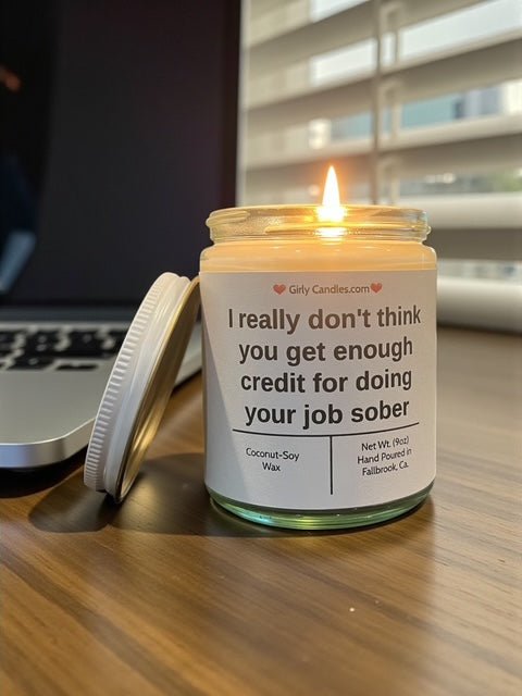 I really don't think you get enough credit for doing your job sober - Girly Candles