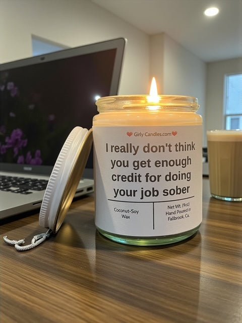I really don't think you get enough credit for doing your job sober - Girly Candles
