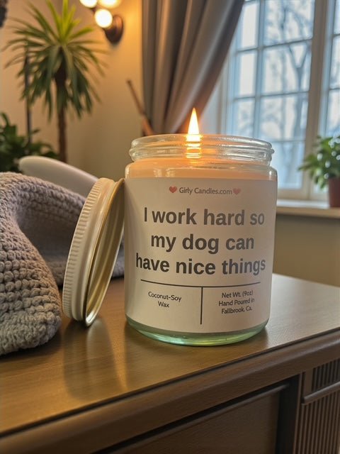I work hard so my dog can have nice things - Girly Candles