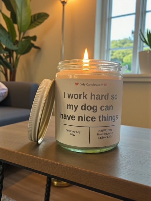 I work hard so my dog can have nice things - Girly Candles