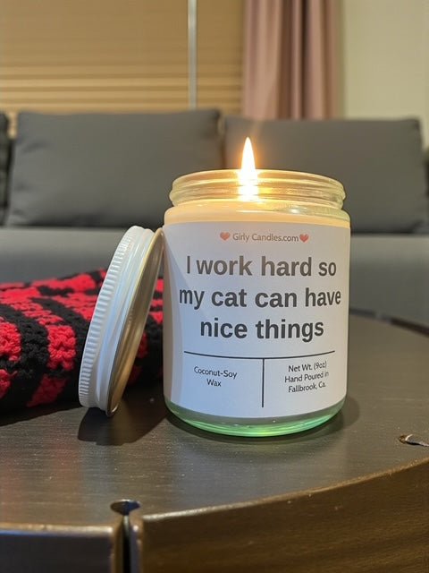 I work hard so that my cat can have nice things - Girly Candles