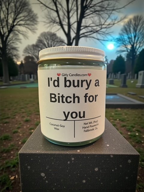 I'd bury a Bitch for you - Girly Candles