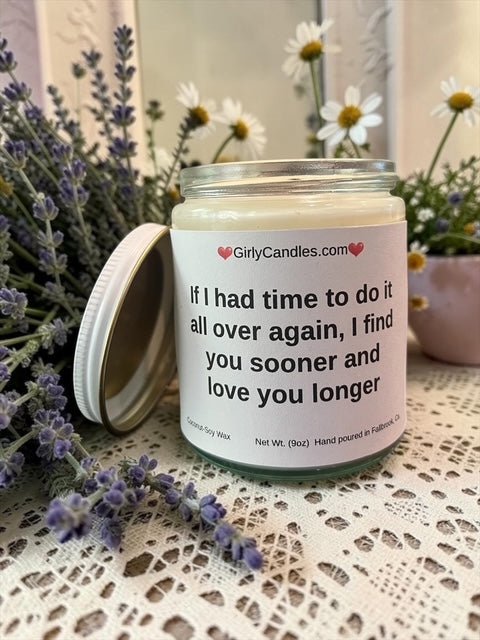 If I had to do it all over again, I find you sooner and love you longer - Girly Candles