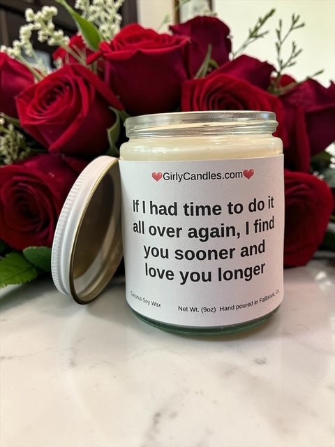 If I had to do it all over again, I find you sooner and love you longer - Girly Candles