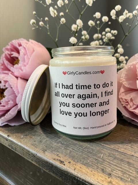 If I had to do it all over again, I find you sooner and love you longer - Girly Candles