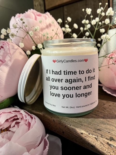 If I had to do it all over again, I find you sooner and love you longer - Girly Candles