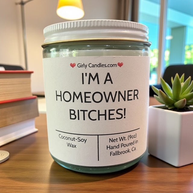I'm A Homeowner Bitches - Girly Candles