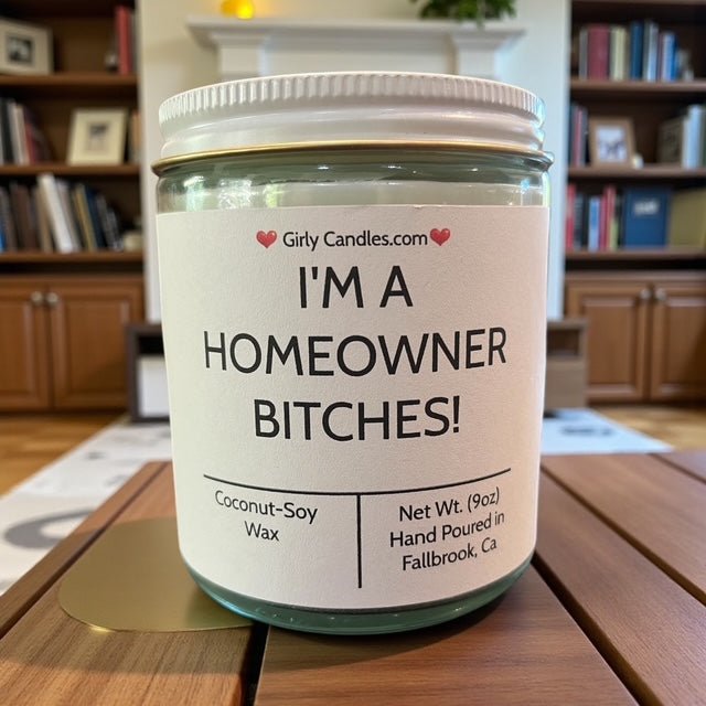 I'm A Homeowner Bitches - Girly Candles