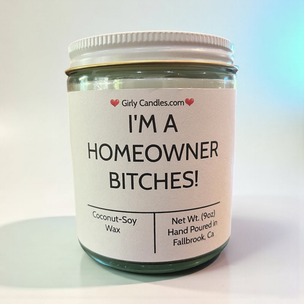 I'm A Homeowner Bitches - Girly Candles