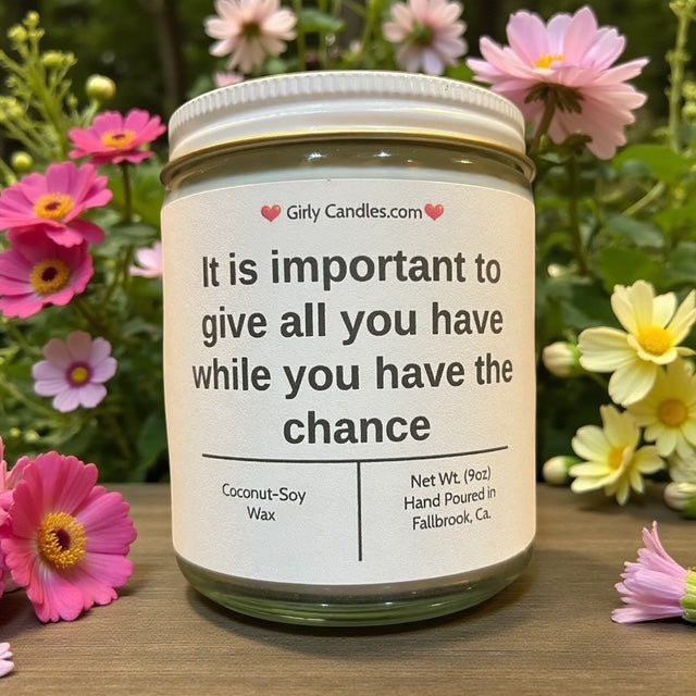 It is important to give all you have while you have the chance - Girly Candles