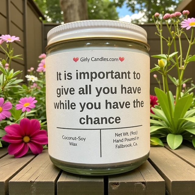It is important to give all you have while you have the chance - Girly Candles