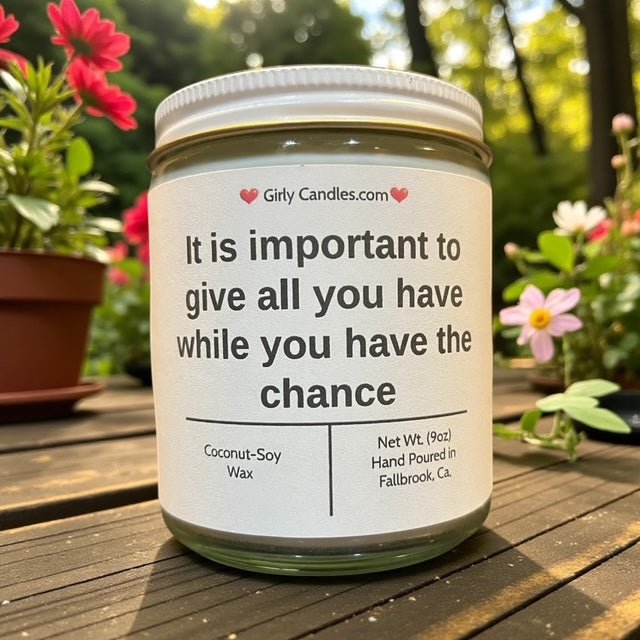 It is important to give all you have while you have the chance - Girly Candles
