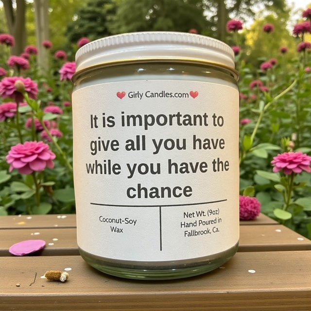 It is important to give all you have while you have the chance - Girly Candles