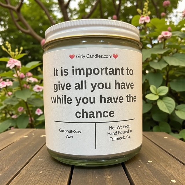 It is important to give all you have while you have the chance - Girly Candles