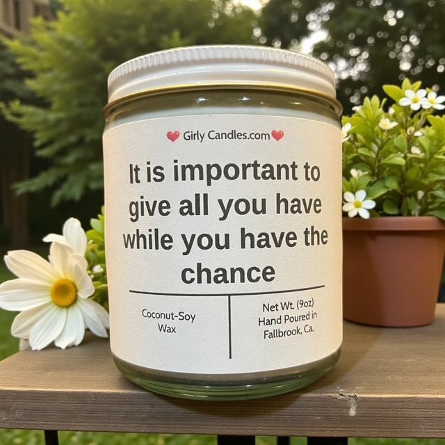 It is important to give all you have while you have the chance - Girly Candles