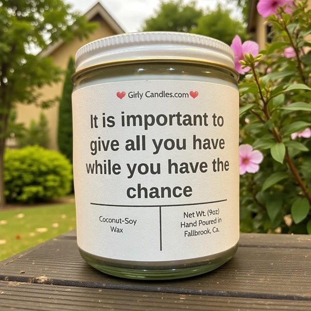 It is important to give all you have while you have the chance - Girly Candles