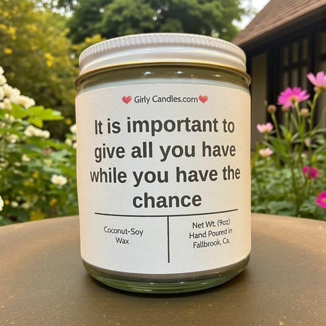 It is important to give all you have while you have the chance - Girly Candles