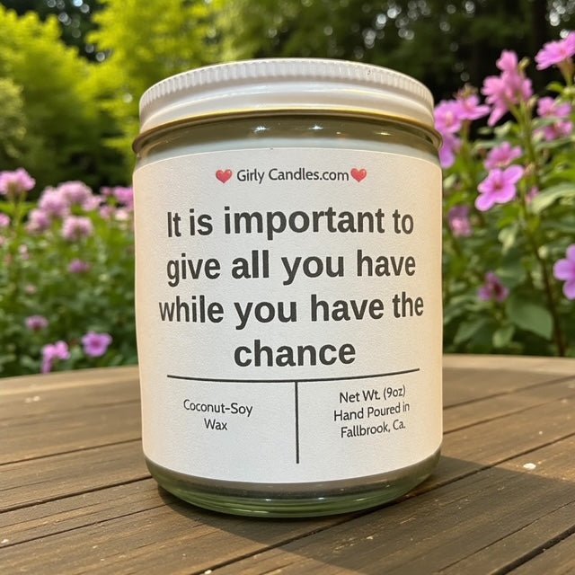 It is important to give all you have while you have the chance - Girly Candles