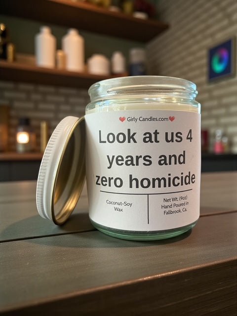 Look at us 4 years and zero homicide - Girly Candles