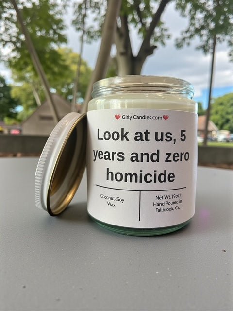 Look at us 5 years and zero homicide - Girly Candles