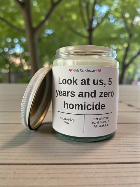 Look at us 5 years and zero homicide - Girly Candles