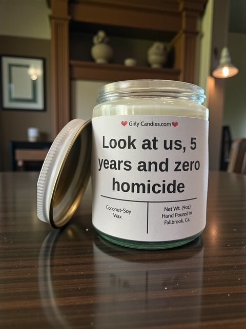 Look at us 5 years and zero homicide - Girly Candles