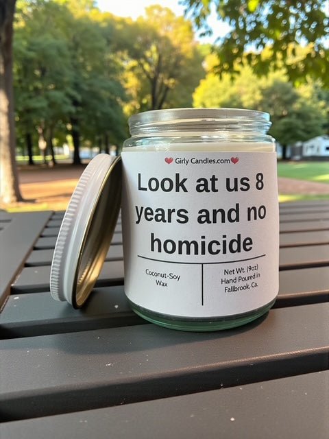 Look at us 8 years and no homicide - Girly Candles