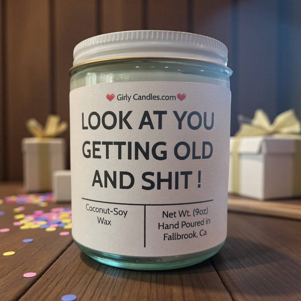 Look At You Getting Old And Shit - Girly Candles