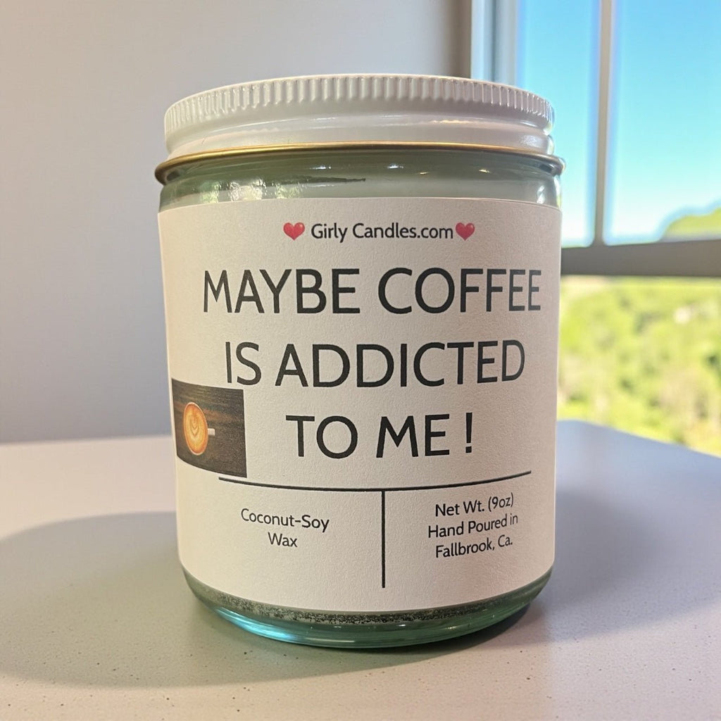 Maybe Coffee Is Addicted To Me! - Girly Candles