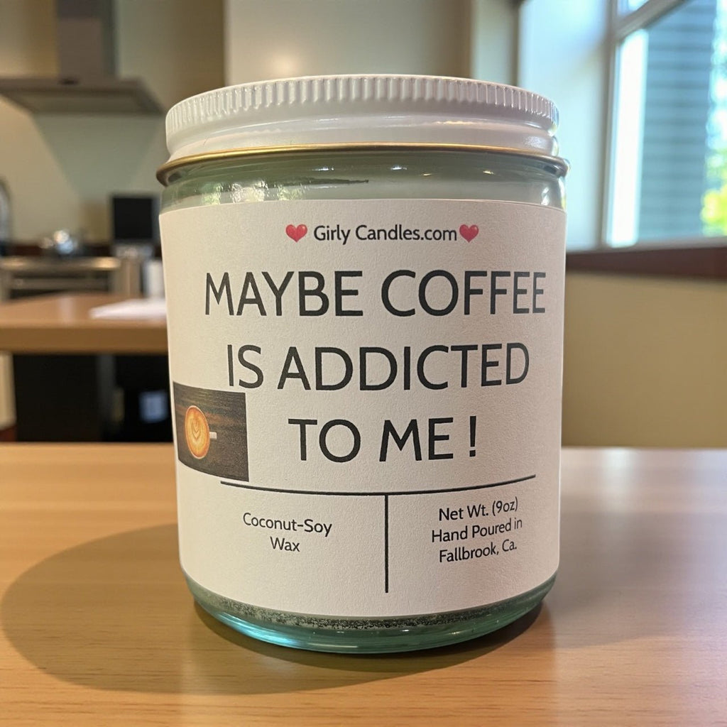 Maybe Coffee Is Addicted To Me! - Girly Candles