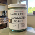 Maybe Coffee Is Addicted To Me! - Girly Candles