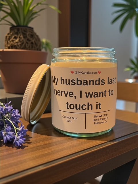 My husband's last nerve, I want to touch it - Girly Candles
