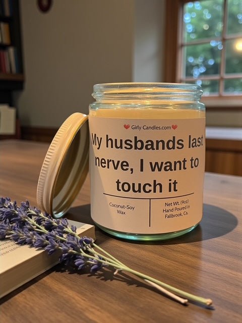 My husband's last nerve, I want to touch it - Girly Candles
