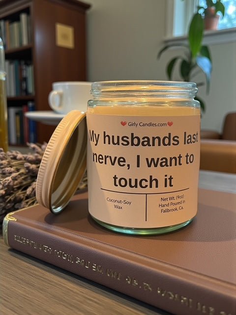 My husband's last nerve, I want to touch it - Girly Candles