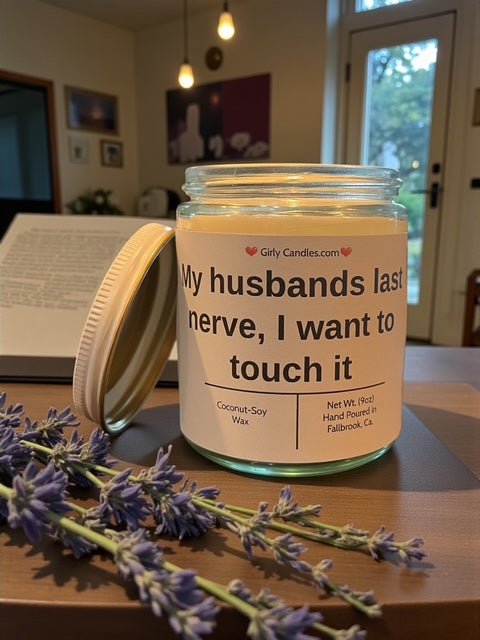 My husband's last nerve, I want to touch it - Girly Candles