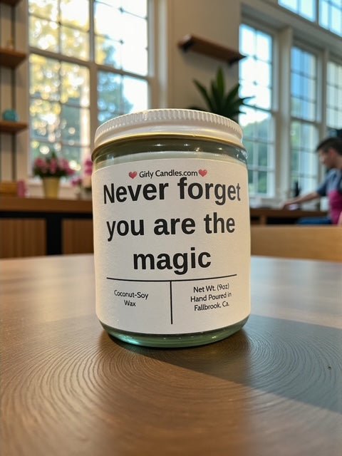 Never forget you are the magic - Girly Candles