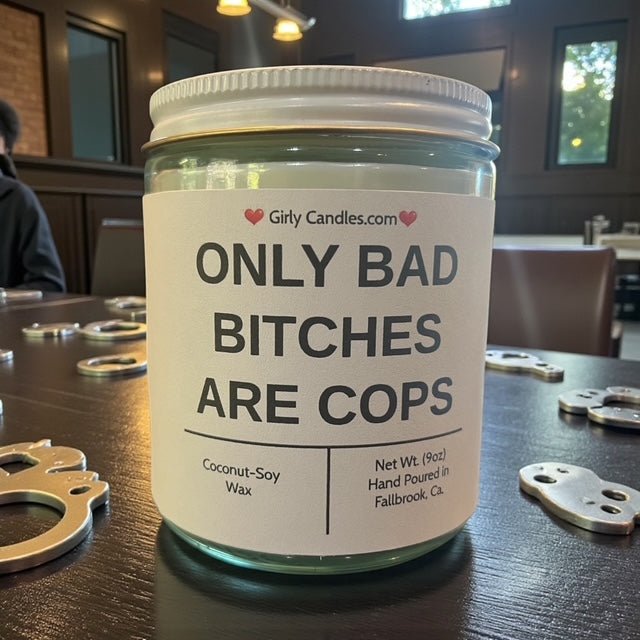 Only Bad Bitches are Cops - Girly Candles