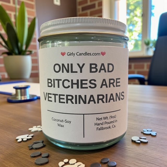 ONLY BAD BITCHES ARE VETERINARIANS - Girly Candles