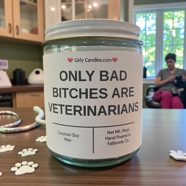 ONLY BAD BITCHES ARE VETERINARIANS - Girly Candles