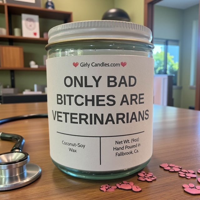 ONLY BAD BITCHES ARE VETERINARIANS - Girly Candles