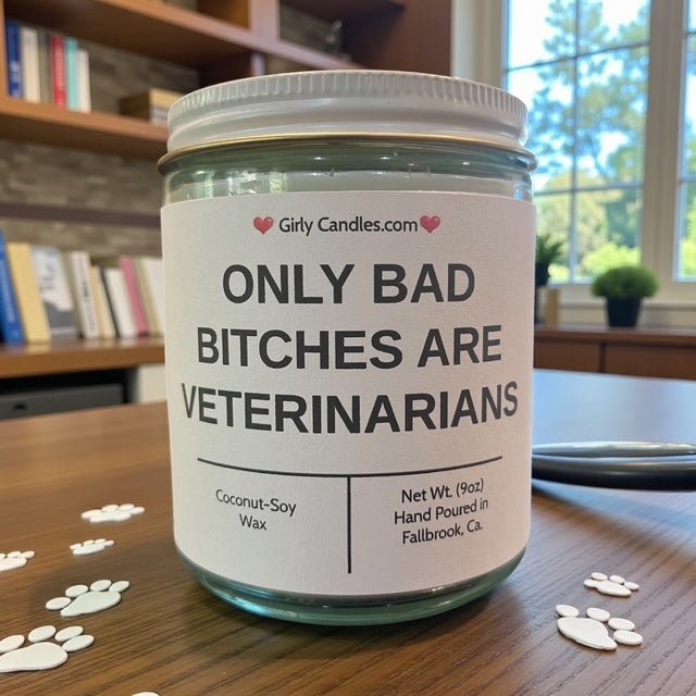 ONLY BAD BITCHES ARE VETERINARIANS - Girly Candles