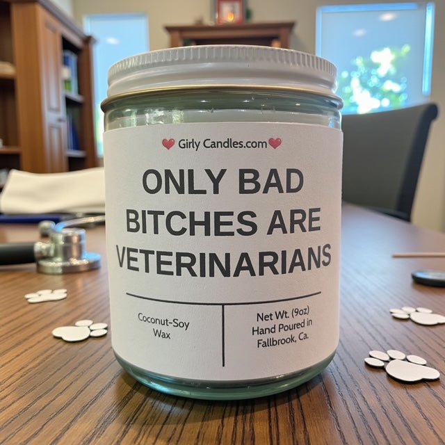ONLY BAD BITCHES ARE VETERINARIANS - Girly Candles